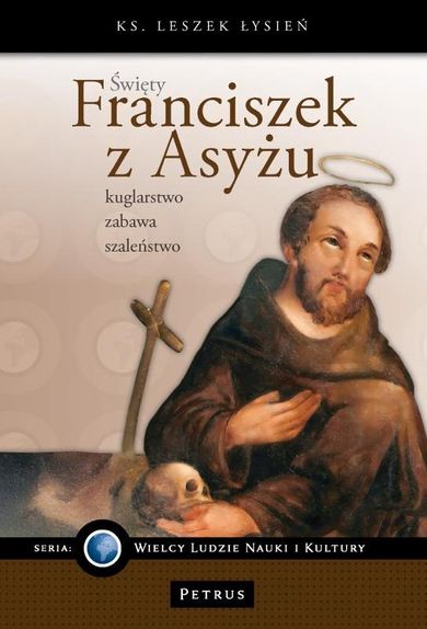 Święty Franciszek z Asyżu. Kuglarstwo, zabawa, szaleństwo