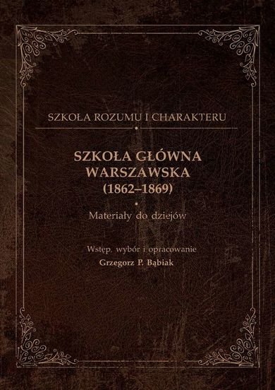 Szkoła Główna Warszawska (1862-1869) Materiały do dziejów. Wstęp, wybór i opracowanie