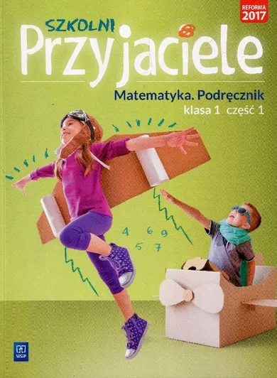 Szkolni przyjaciele. Matematyka 1. Podręcznik. Część 1