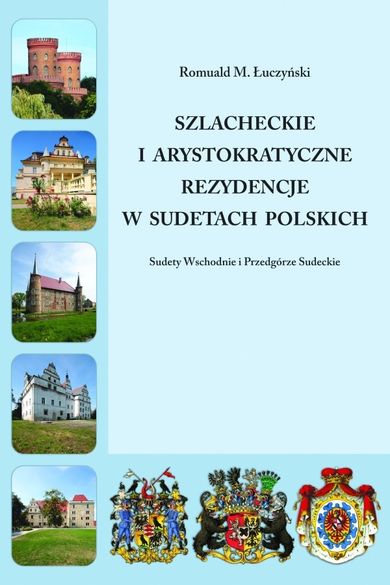 Szlacheckie i arystokratyczne rezydencje w Sudetach Polskich. Sudety Wschodnie i Przedgórze Sudeckie