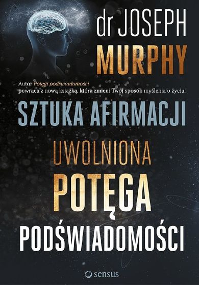 Sztuka afirmacji. Uwolniona potęga podświadomości