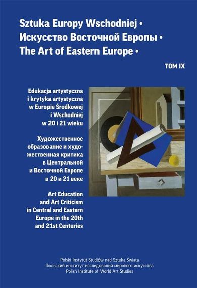 Sztuka Europy Wschodniej. Tom IX. Edukacja artystyczna i krytyka artystyczna w Europie Środkowej i Wschodniej w 20 i 21 wieku