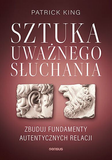 Sztuka uważnego słuchania. Zbuduj fundamenty autentycznych relacji