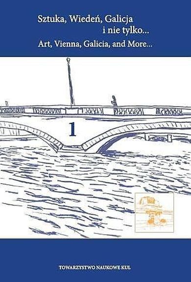Sztuka, Wiedeń, Galicja i nie tylko... Art, Vienna, Galicia, and More. Tom 1