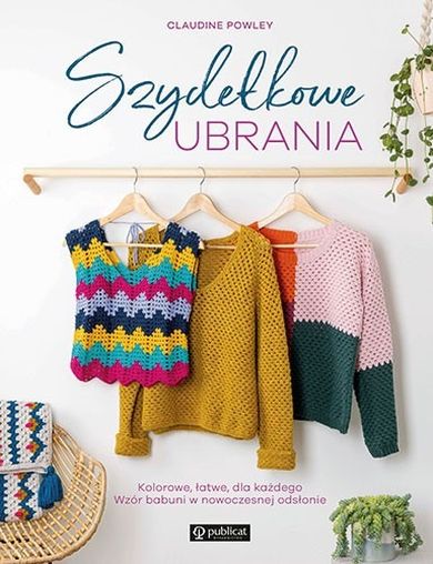 Szydełkowe ubrania. Kolorowe, łatwe, dla każdego
