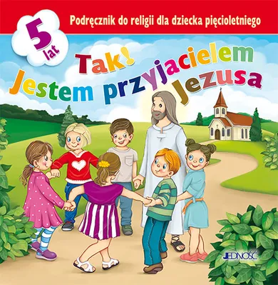 Tak! Jestem przyjacielem Jezusa. Podręcznik do religii dla dziecka pięcioletniego