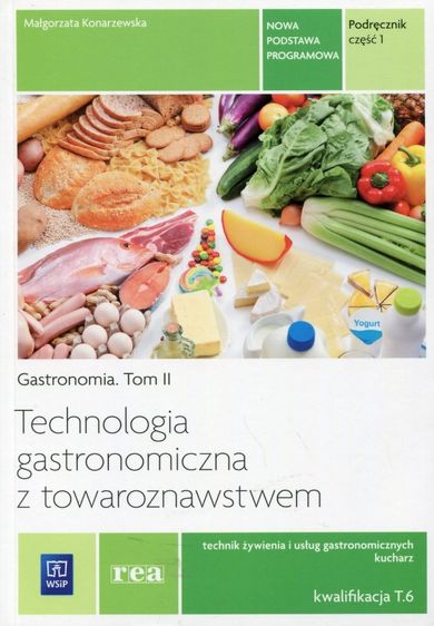 Technologia gastronomiczna z towaroznawstwem. Gastronomia. Tom 2. Technik żywienia i usług gastronomicznych Kucharz. Kwalifikacja T.6. Podręcznik. Część 1