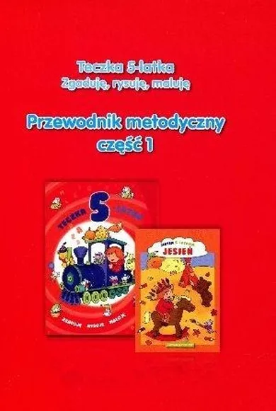Teczka 5-latka. Zgaduję, rysuję, maluję. Przewodnik metodyczny. Część 1