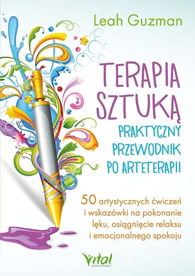 Terapia sztuką - praktyczny przewodnik po arteterapii. 50 artystycznych ćwiczeń i wskazówki na pokonanie lęku, osiągnięcie relaksu i emocjonalnego spokoju