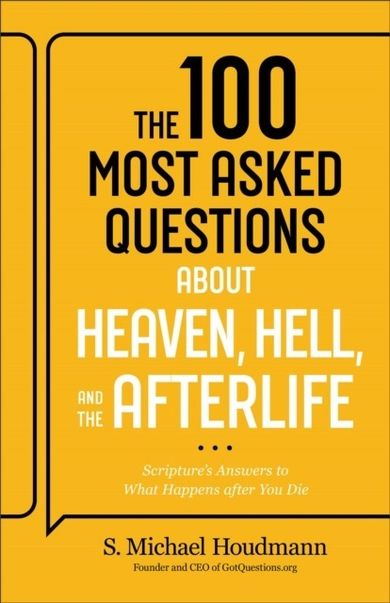 The 100 Most Asked Questions about Heaven, Hell, and the Afterlife: Scripture's Answers to What Happens after You Die