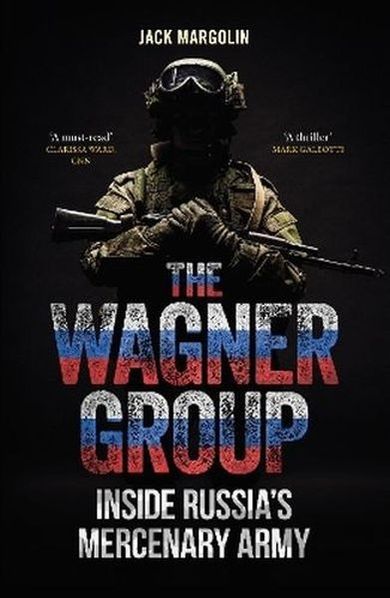 The Wagner Group. Inside Russia's Mercenary Army