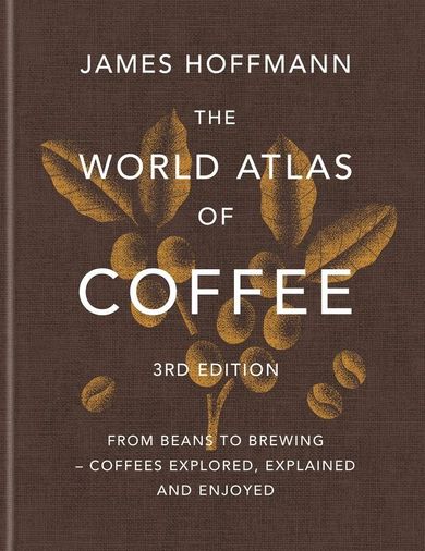The World Atlas of Coffee. From beans to brewing – coffees explored, explained and enjoyed (wersja angielska)