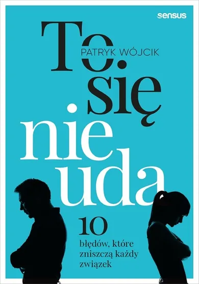 To się nie uda. 10 błędów, które zniszczą każdy związek