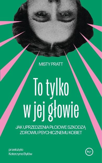 To tylko w jej głowie. Jak uprzedzenia płciowe szkodzą zdrowiu psychicznemu kobiet