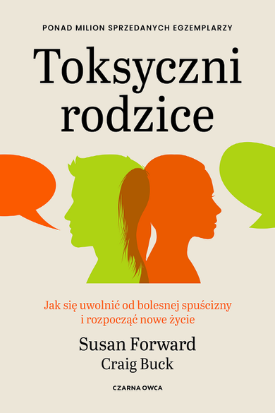 Toksyczni rodzice. Jak się uwolnić od bolesnej spuścizny i rozpocząć nowe życie