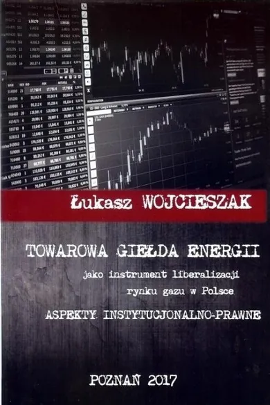 Towarowa giełda energii jako instrument liberalizacji rynku gazu w Polsce. Aspekty instytucjonalno-prawne