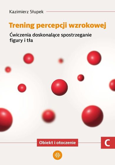 Trening percepcji wzrokowej. Część C. Ćwiczenia doskonalące spostrzeganie figury i tła. Obiekt i otroczenie