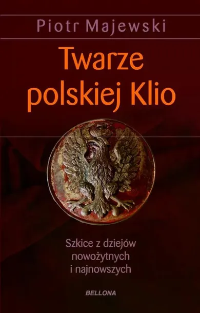 twarze polskiej Klio. Szkice z dziejów nowożytnych i najnowszych