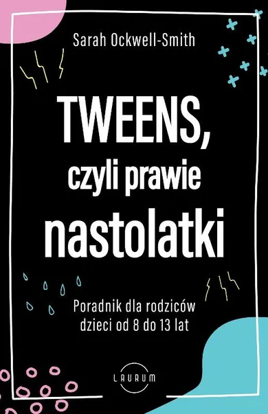 Tweens, czyli prawie nastolatki. Poradnik dla rodziców dzieci od 8 do 13 lat