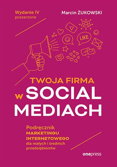 Twoja firma w social mediach. Podręcznik marketingu internetowego dla małych i średnich przedsiębiorstw