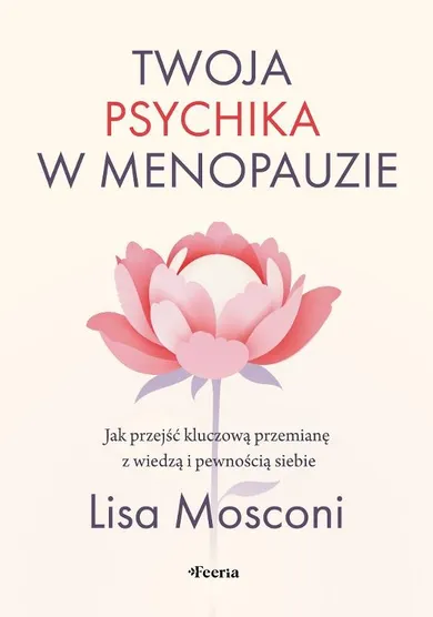 Twoja psychika w menopauzie. Jak przejść kluczową przemianę z wiedzą i pewnością siebie