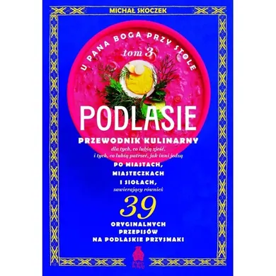 U Pana Boga przy stole. Podlasie. Tom 3. Przewodnik kulinarny po miastach, miasteczkach i siołach