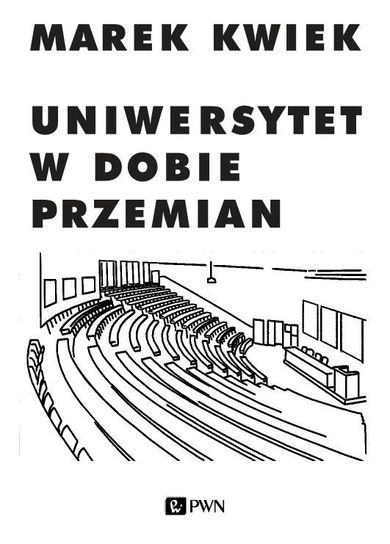 Uniwersytet w dobie przemian. Adaptacje instytucji akademickich do nowych warunków w Polsce i Europie