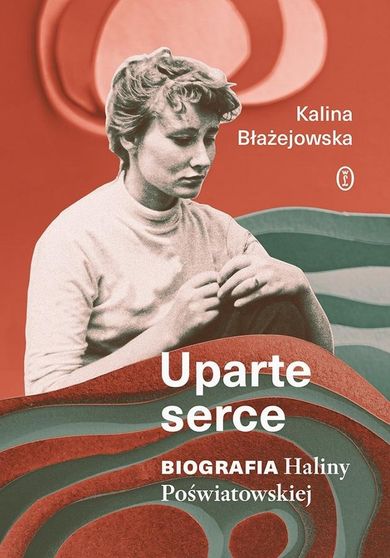 Uparte serce. Biografia H. Poświatowskiej