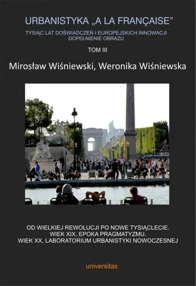 Urbanistyka „A la Française”. Tysiąc lat doświadczeń i europejskich innowacji. Dopełnienie obrazu. Tom 3