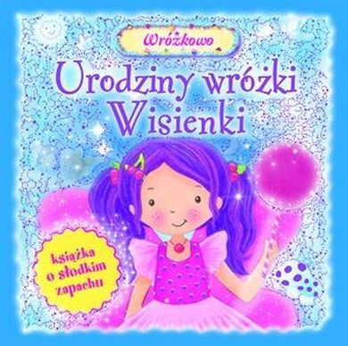 Urodziny wróżki Wisienki. Książka o słodkim zapachu