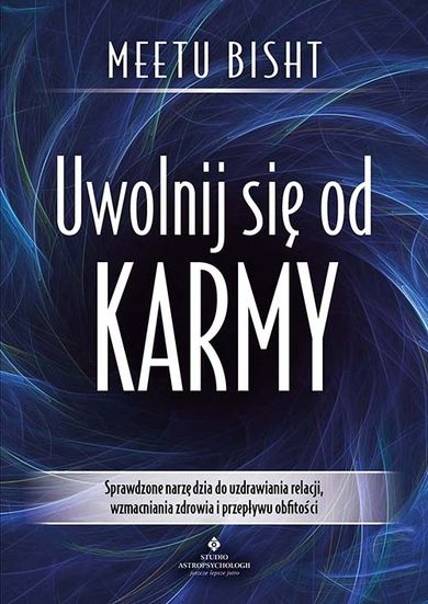 Uwolnij się od karmy. Sprawdzone narzędzia do uzdrawiania relacji, wzmacniania zdrowia i przepływu obfitości