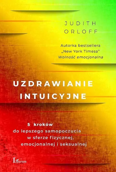 Uzdrawianie intuicyjne. 5 kroków do lepszego samopoczucia w sferze fizycznej, emocjonalnej i seksualnej