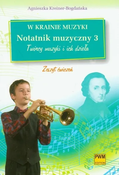 W krainie muzyki. Notatnik muzyczny 3. Twórcy muzyki i ich dzieła zeszyt ćwiczeń
