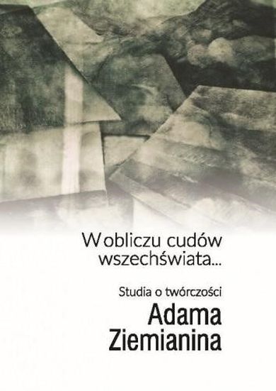 W obliczu cudów wszechświata… Studia o twórczości Adama Ziemianina