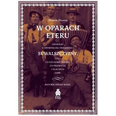 W oparach eteru. Opowieść o kryminalnej przeszłości Suwalszczyzny