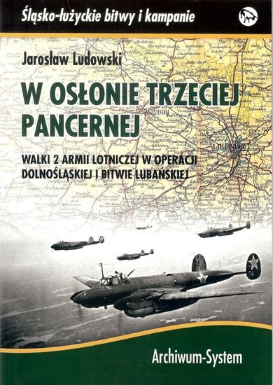W osłonie trzeciej pancernej. Walki 2 Armii Lotniczej w operacji dolnośląskiej i bitwie lubańskiej