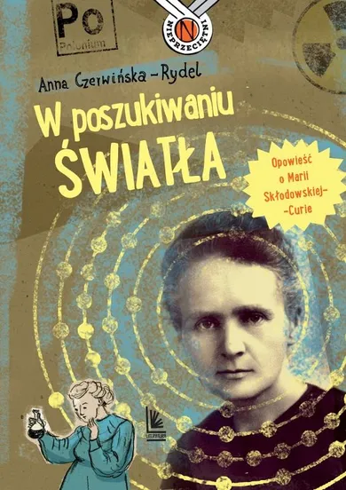 W poszukiwaniu światła. Opowieść o Marii Skłodowskiej-Curie. Nieprzeciętni