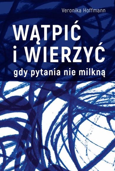 Wątpić i wierzyć. Gdy pytania nie milkną