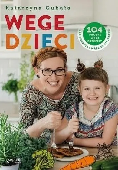 Wege dzieci. 104 proste wege przepisy dla rodzica i małego kucharza