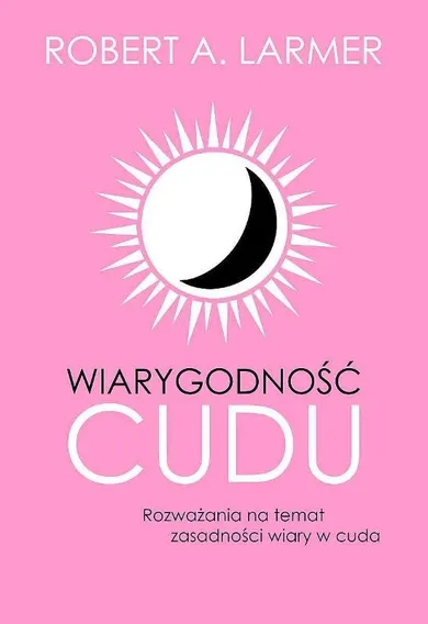 Wiarygodność cudu. Rozważania na temat zasadności wiary w cuda