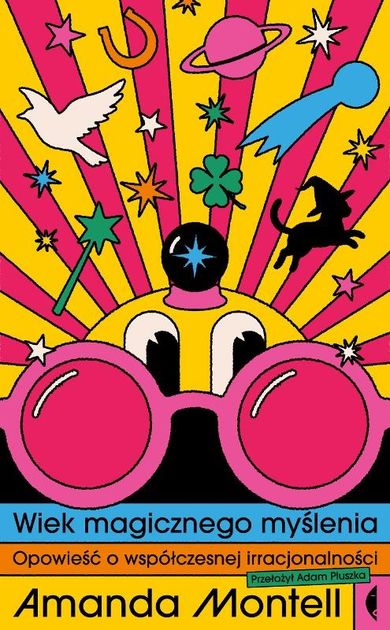 Wiek magicznego myślenia. Opowieść o współczesnej irracjonalności