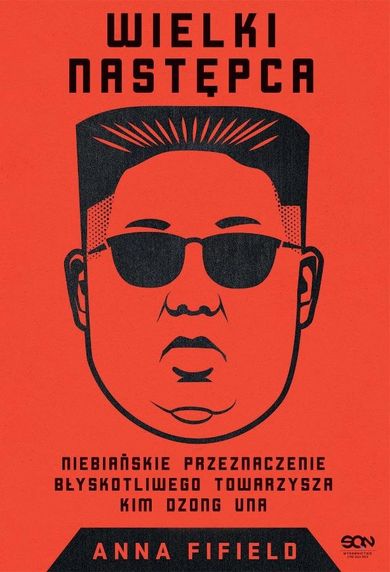 Wielki Następca. Niebiańskie przeznaczenie błyskotliwego towarzysza Kim Dzong Una