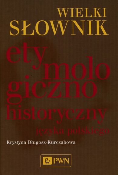 Wielki słownik etymologiczno-historyczny języka polskiego