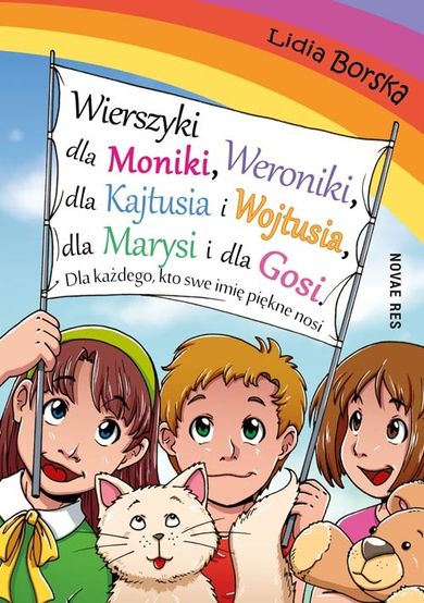 Wierszyki dla Moniki, Weroniki, dla Kajtusia i Wojtusia, dla Marysi i dla Gosi. Dla każdego, kto swe imię pięknie nosi