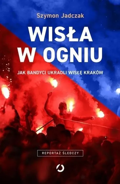 Wisła w ogniu. Jak bandyci ukradli Wisłe Kraków. Reportaż śledczy