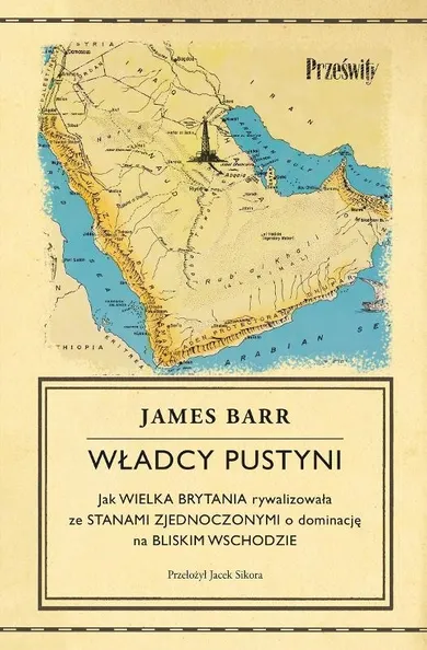 Władcy pustyni. Jak Wielka Brytania rywalizowała ze Stanami Zjednoczonymi o dominację na Bliskim Wschodzie