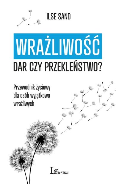 Wrażliwość. Dar czy przekleństwo przewodnik życiowy dla osób wyjątkowo wrażliwych