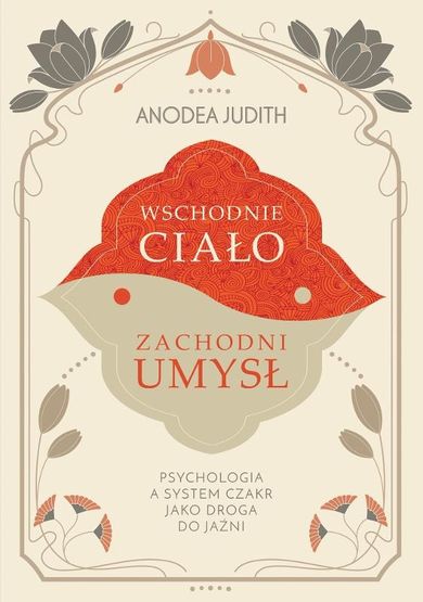 Wschodnie ciało, zachodni umysł Psychologia a system czakr jako droga do jaźni