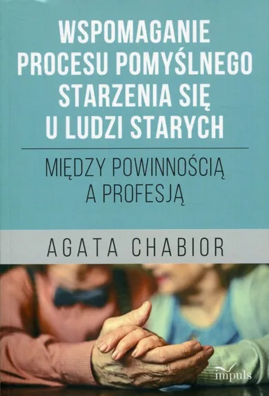 Wspomaganie procesu pomyślnego starzenia się u ludzi starych. Między powinnością a profesją