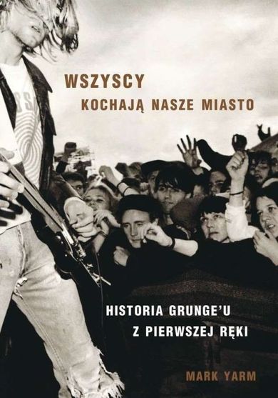 Wszyscy kochają nasze miasto. Historia Grunge' u z pierwszej ręki